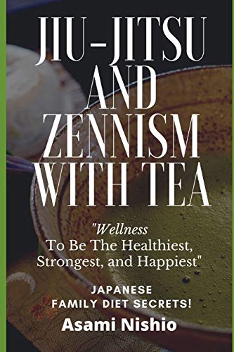 Jiu-Jitsu And Zennism With Tea: Wellness To Be The Healthiest, Strongest, And Happiest