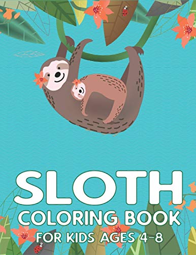 Sloth Coloring Book For Kids Ages 4-8: Cute Animal Lover Children, Kids, Preschooler Funny Life Learning Activity Book For Children