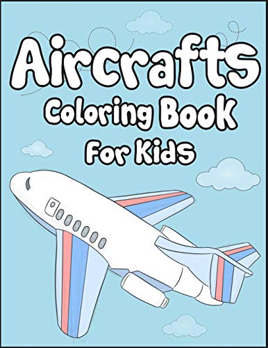 Aircrafts Coloring Book For Kids: 50+ Aircrafts Drawing Pages To Color! Full Of Fun And Creative Coloring Book For Toddler!