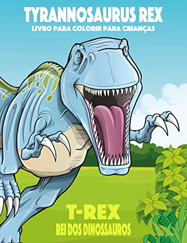 Tyrannosaurus rex, T-Rex Rei dos Dinossauros, Livro para Colorir para Crian??as (Portuguese Edition)