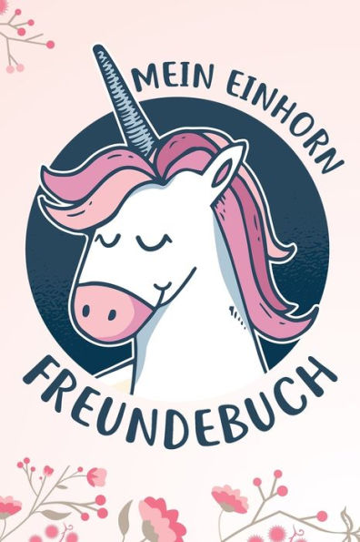 Mein Einhorn Freundebuch: Das Einhorn Freundebuch Für Mädchen Zum Eintragen Für Kindergarten / Schule / Grundschule Din A5 40+ Freunde (German Edition)