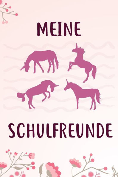 Meine Schulfreunde: Das Einhorn Freundebuch Für Mädchen Zum Eintragen Für Schule / Grundschule Din A5 40+ Freunde (German Edition)