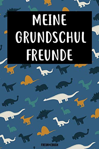 Meine Grundschul Freunde Freundebuch: Das Dinosaurier Freundebuch f??r Grundschule Junge, Jungs Grundschulfreunde zum eintragen 120 Seiten DIN A5 (German Edition)