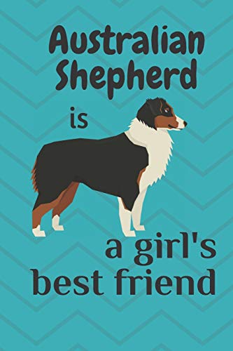 Australian Shepherd Is A Girl?S Best Friend: For Australian Shepherd Dog Fans