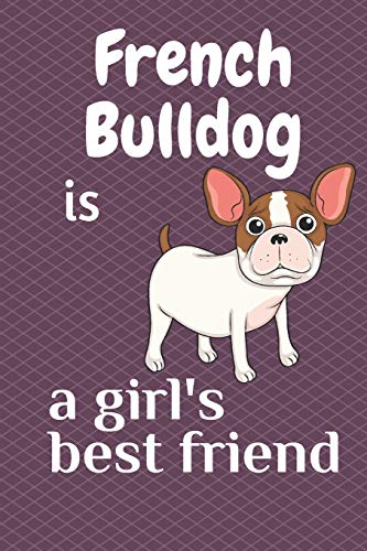 French Bulldog Is A Girl?S Best Friend: For French Bulldog Dog Fans