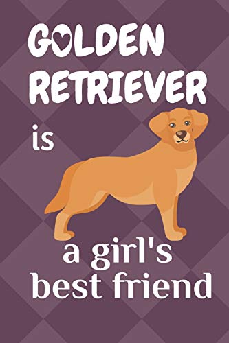 Golden Retriever Is A Girl?S Best Friend: For Golden Retriever Dog Fans