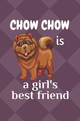 Chow Chow Is A Girl?S Best Friend: For Chow Chow Dog Fans