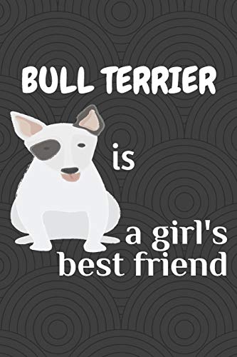 Bull Terrier Is A Girl?S Best Friend: For Bull Terrier Dog Fans