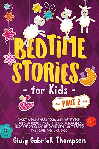 Bedtime Stories For Kids Vol .2: A Collection of Over 25 Short Meditation Stories to Reduce Anxiety, Learn Mindfulness, Increase Relaxation, and Help Children Fall to Sleep Fast (Ages 2-12)