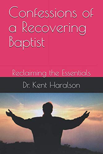 Confessions Of A Recovering Baptist: Reclaiming The Essentials