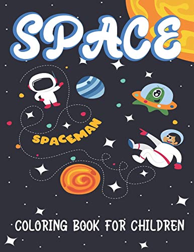 Space Coloring Book For Children: Explore, Fun With Learn And Grow, Fantastic Outer Space Coloring With Planets, Astronauts, Space Ships, Rockets And ... Boys Who Loves Space, Science & Technology