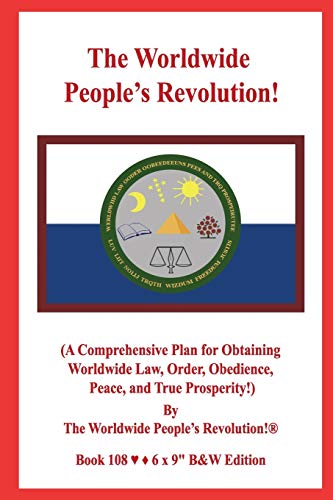 The Worldwide People?S Revolution!: (A Comprehensive Plan For Obtaining Worldwide Law, Order, Obedience, Peace, And True Prosperity!) B&W Version!