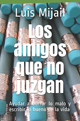 Los Amigos Que No Juzgan: Ayudar A Borrar Lo Malo Y Escribir Lo Bueno De La Vida (Spanish Edition)