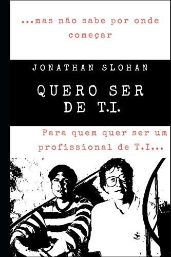 Quero ser de T.I.: Para quem quer ser um profissional do mundo de T.I. mas n??o sabe por onde come??ar. (Portuguese Edition)