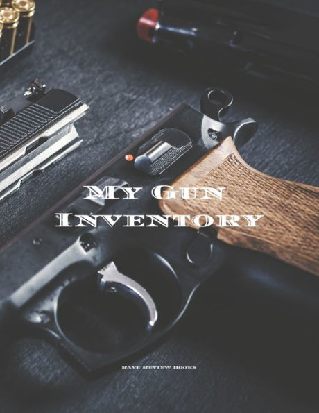 My Gun Inventory: Having A Gun Inventory Is Vitally Important To Any Gun Owner Or Collector. Keep A Handy Record Of All Your Firearms In One Place. Makes A Great Gift For Any Gun Owner Gun Collector! - 9781675668696