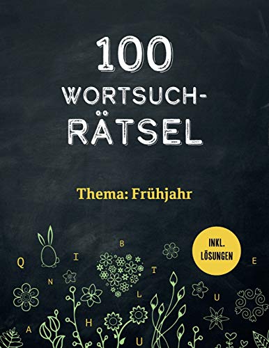 100 Wortsuchrätsel Inkl. Lösungen – Thema: Frühling: Ein Buchstabensalat Rätselheft Für Erwachsene Und Schlaue Kinder (German Edition)