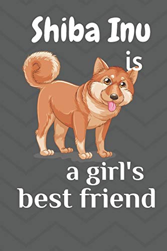 Shiba Inu Is A Girl?S Best Friend: For Shiba Inu Dog Fans