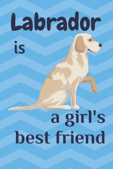 Labrador is a girl?s best friend: For Labrador Dog Fans