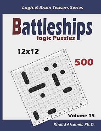 Battleships Logic Puzzles: 500 Puzzles (12x12) (Logic & Brain Teasers Series)
