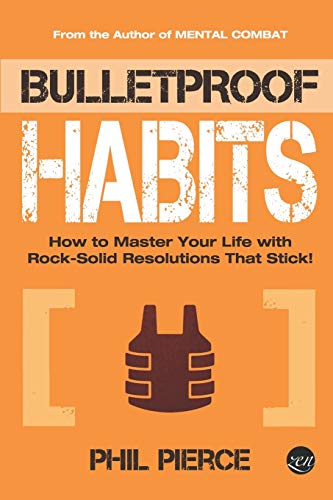 Bulletproof Habits: How to Master Your Life with Rock-Solid Resolutions that Stick! (Mental Combat)