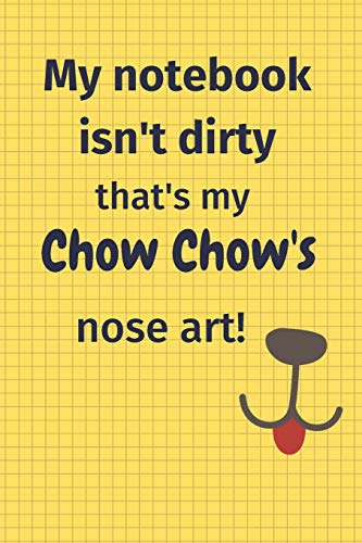 My Notebook Isn't Dirty That's My Chow Chow's Nose Art: For Chow Chow Dog Fans