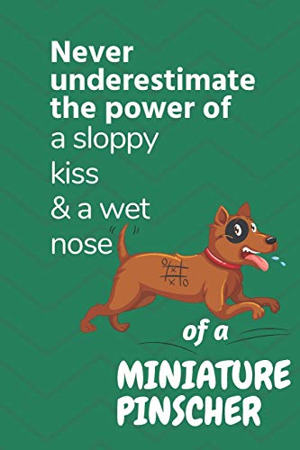 Never Underestimate The Power Of A Sloppy Kiss & A Wet Nose Of A Miniature Pinscher: For Miniature Pinscher Dog Fans