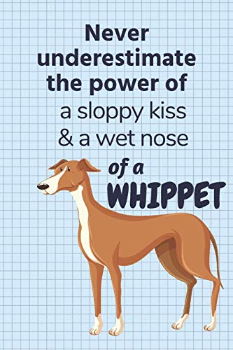 Never Underestimate The Power Of A Sloppy Kiss & A Wet Nose Of A Whippet: For Whippet Dog Fans