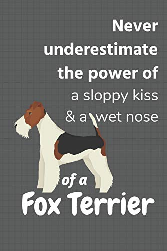Never Underestimate The Power Of A Sloppy Kiss & A Wet Nose Of A Fox Terrier: For Fox Terrier Dog Fans