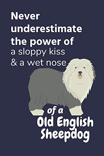 Never Underestimate The Power Of A Sloppy Kiss & A Wet Nose Of A Old English Sheepdog: For Old English Sheepdog Fans