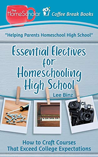 Essential Electives for Homeschooling High School: How to Craft Courses That Exceed College Expectations (Coffee Break Books)