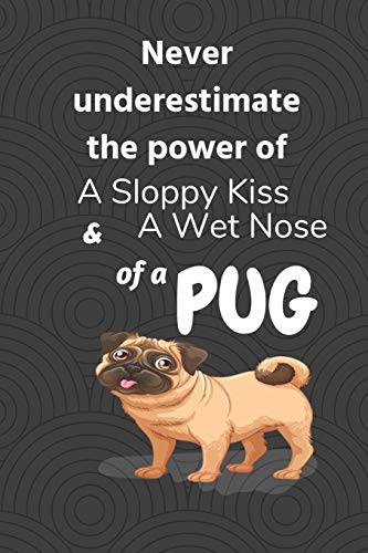 Never underestimate the power of a sloppy kiss and a wet nose of a Pug: For Pug Dog Fans