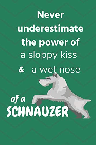 Never Underestimate The Power Of A Sloppy Kiss And A Wet Nose Of A Schnauzer: For Schnauzer Dog Fans