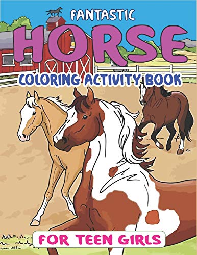 FANTASTIC HORSE COLORING ACTIVITY BOOK FOR TEEN GIRLS: Amazing Coloring Workbook Game For Learning, Horse Coloring Book, Dot to Dot, Mazes, Word ... a perfect gift for girls who love horse
