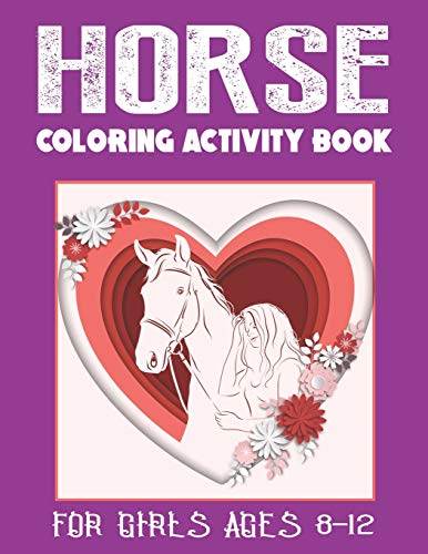 Horse Coloring Activity Book For Girls Ages 8-12: Amazing Coloring Workbook Game For Learning, Horse Coloring Book, Dot To Dot, Mazes, Word Search And ... Birthday Gift For Girls Who Love Horse