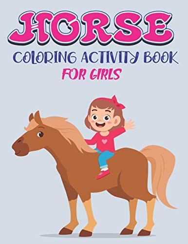 Horse Coloring Activity Book For Girls: Amazing Coloring Workbook Game For Learning, Horse Coloring Book, Dot To Dot, Mazes, Word Search And More! Fantastic Gifts For Cute Girls Who Love Horse