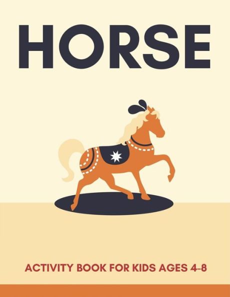 HORSE ACTIVITY BOOK FOR KIDS AGES 4-8: Cute Beautiful Horse Activity Book For Kids | A Fun Kid Workbook Game For Learning, Coloring, Dot To Dot, Mazes, and More! Amazing gifts for children