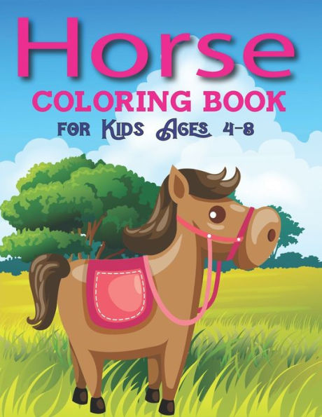 HORSE COLORING BOOK FOR KIDS AGES 4-8: Cute Beautiful Horse Activity Book For Kids | A Fun Kid Workbook Game For Learning, Coloring, Dot To Dot, Mazes, and More! Cool gifts for children