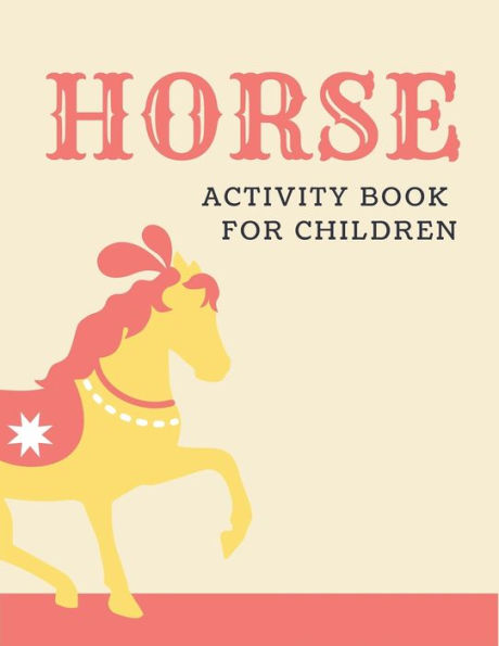 HORSE ACTIVITY BOOK FOR CHILDREN: A Fantastic Horse Colouring Book For Kids | A Fun Kid Workbook Game For Learning, Coloring, Dot To Dot, Mazes, and More! Cool gifts for children