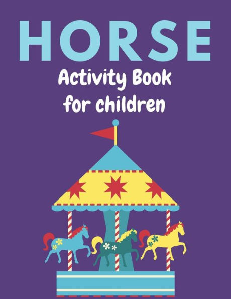 HORSE ACTIVITY BOOK FOR CHILDREN: A Fantastic Horse Colouring Book For Kids | A Fun Kid Workbook Game For Learning, Coloring, Dot To Dot, Mazes, and More! Lovely gifts for children who lovers horse