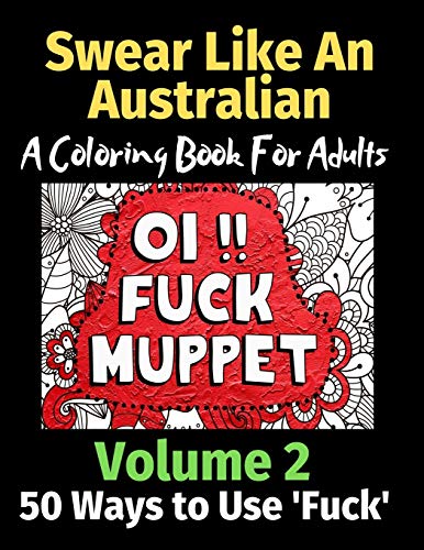 Swear Like an Australian 50 Ways to Use 'Fuck' Volume 2: A Coloring Book For Adults