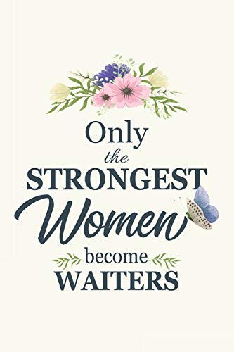 Only The Strongest Women Become Waiters: Waiter gifts for women | Gifts For Waiter 6x9 | 120 Pages | Gifts For Waiter | Waiter Gifts Funny | Waiter note book