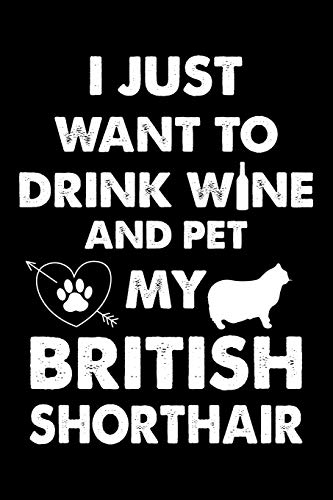 I Just Want To Drink Wine And Pet My British Shorthair: Cute British Shorthair Ruled Notebook, Great Accessories & Gift Idea For British Shorthair ... Ruled Notebook With An Inspirational Quote.