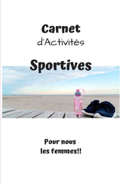 Carnet d'Activit?s Sportives Pour nous les femmes!!: Carnet d'activit?s sportives ? compl?ter au quotidien | Pour les femmes | 5.5 x 8.5 pouces, 90 ... | Pour rester motiv?es!! (French Edition)