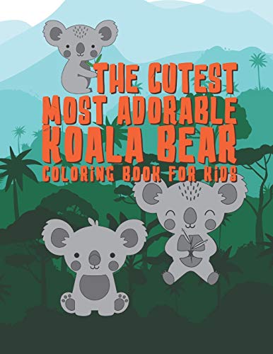 The Cutest Most Adorable Koala Bear Coloring Book For Kids: 25 Fun Designs For Boys And Girls