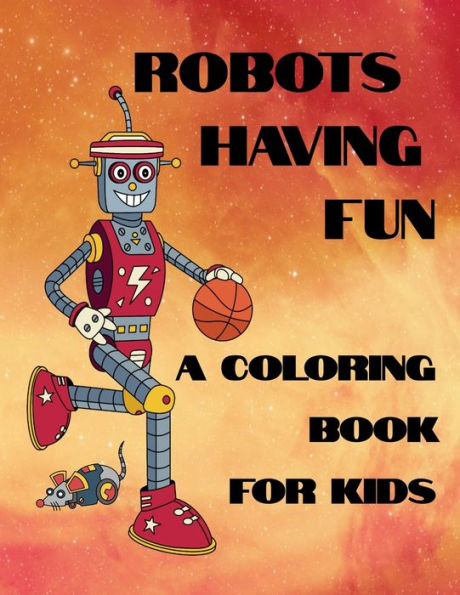 Robots Having Fun - A Coloring Book For Kids : 50 Fun Coloring Designs