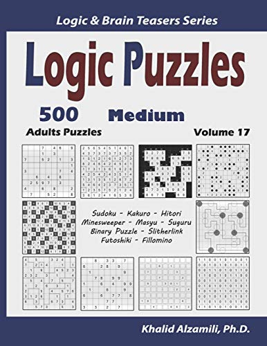 Logic Puzzles: 500 Medium Adults Puzzles (Sudoku, Kakuro, Hitori, Minesweeper, Masyu, Suguru, Binary Puzzle, Slitherlink, Futoshiki, Fillomino) (Logic & Brain Teasers Series)