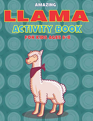 Amazing Llama Activity Book For Girls Ages 6-8: Fun With Learn, A Fantastic Kids Workbook Game For Learning, Funny Farm Animal Coloring, Dot To Dot, Word Search And More..! Cool Kids Gifts