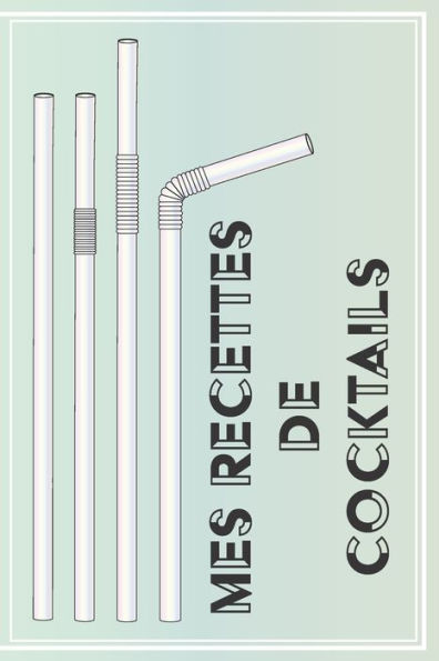 Mes Recettes De Cocktails : Livre De Recettes Et D?gustations ? Compl?ter - Format 15,2 X 22,9 Cm - 100 Pages - Cocktail Club & Mixologie