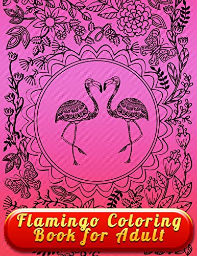 Flamingo Coloring Book For Adult: An Adult Coloring Book With Fun, Easy,Flower Pattern And Relaxing Coloring Pages - 9781676407461