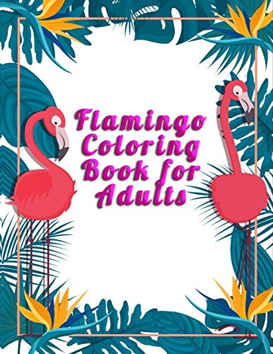Flamingo Coloring Book For Adults: An Adult Coloring Book With Fun, Easy,Flower Pattern And Relaxing Coloring Pages